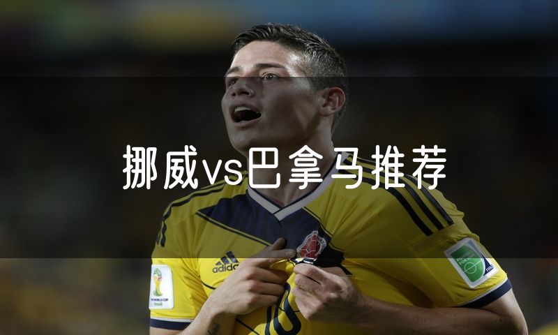 挪威vs巴拿马推荐 挪威vs巴拿马推荐