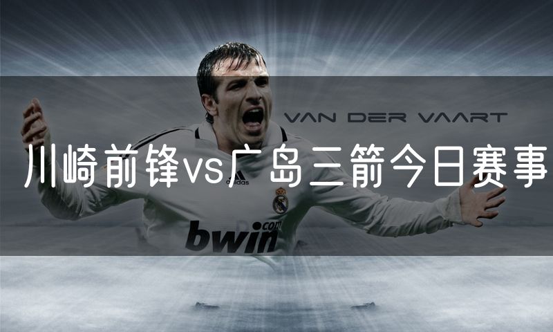 川崎前锋vs广岛三箭今日赛事