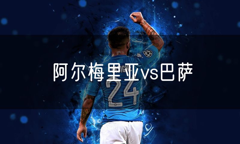 阿尔梅里亚vs巴萨 阿尔梅里亚vs巴萨