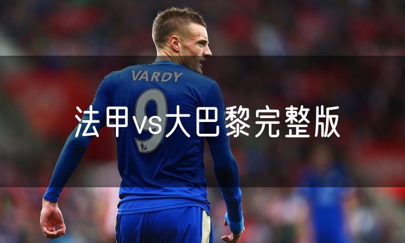 法甲vs大巴黎完整版