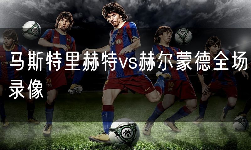 马斯特里赫特vs赫尔蒙德全场录像