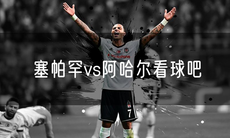 塞帕罕vs阿哈尔看球吧