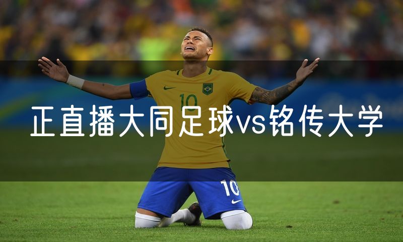 正直播大同足球vs铭传大学