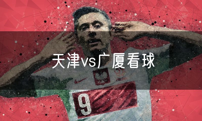 天津vs广厦看球 天津vs广厦看球