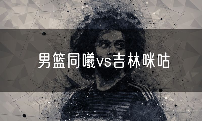 男篮同曦vs吉林咪咕