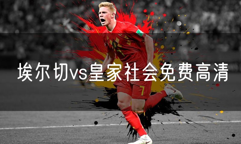 埃尔切vs皇家社会免费高清