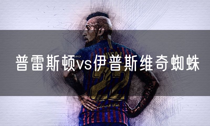 普雷斯顿vs伊普斯维奇蜘蛛
