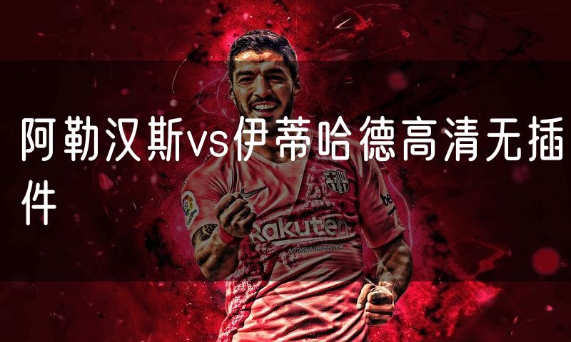 阿勒汉斯vs伊蒂哈德高清无插件 阿勒汉斯vs伊蒂哈德高清无插件