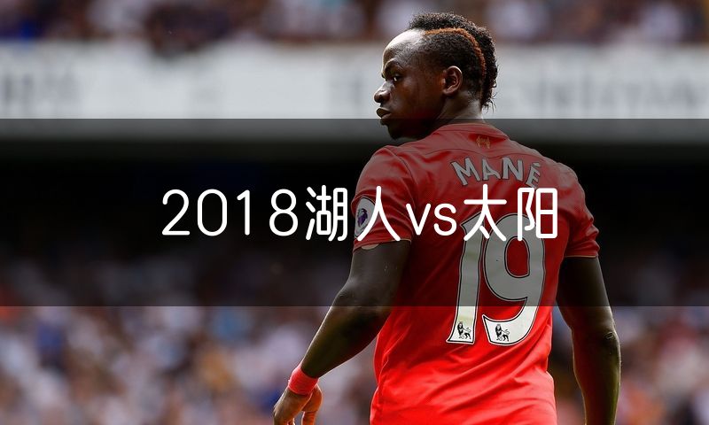2018湖人vs太阳 2018湖人vs太阳