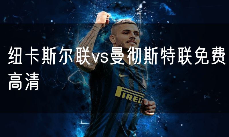 纽卡斯尔联vs曼彻斯特联免费高清