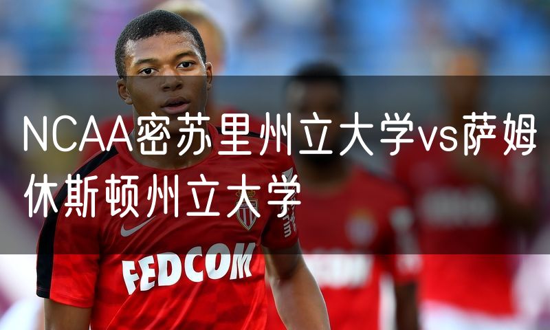 NCAA密苏里州立大学vs萨姆休斯顿州立大学 NCAA密苏里州立大学vs萨姆休斯顿州立大学