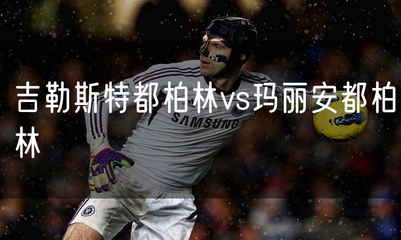 吉勒斯特都柏林vs玛丽安都柏林