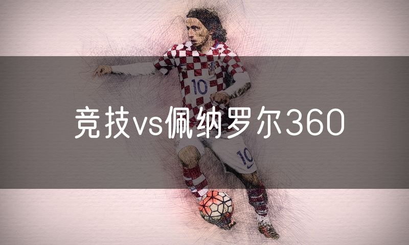 竞技vs佩纳罗尔360