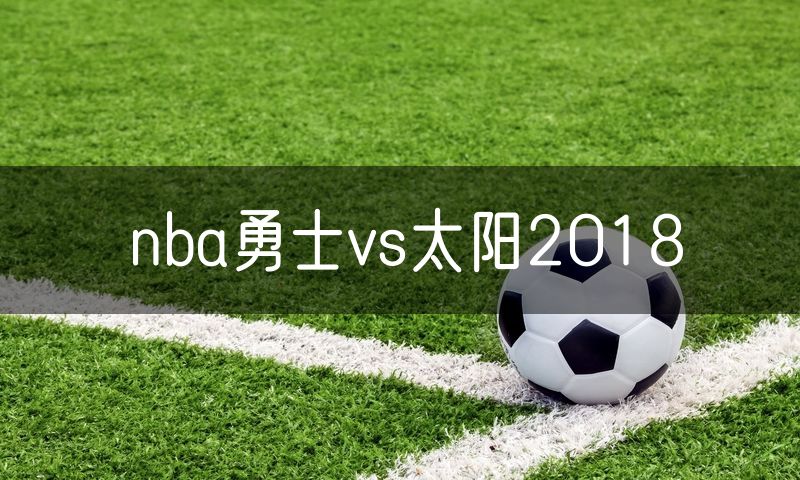 nba勇士vs太阳2018