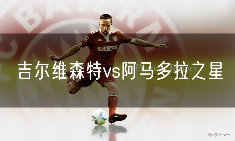 吉尔维森特vs阿马多拉之星 吉尔维森特vs阿马多拉之星