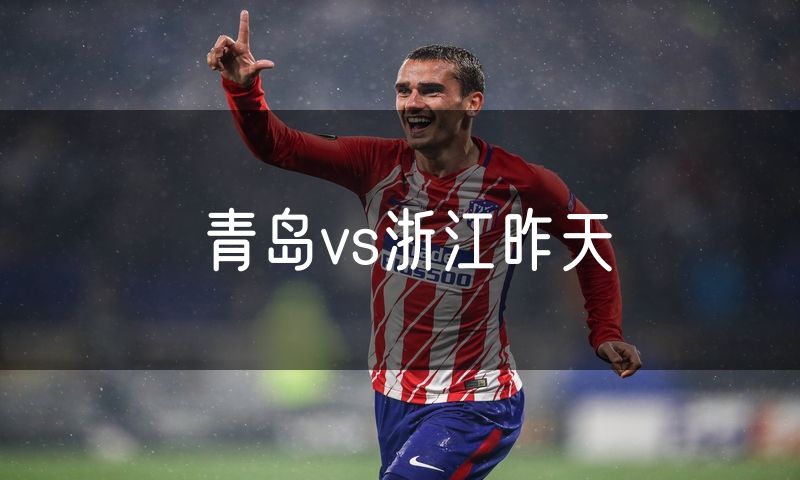 青岛vs浙江昨天 青岛vs浙江昨天