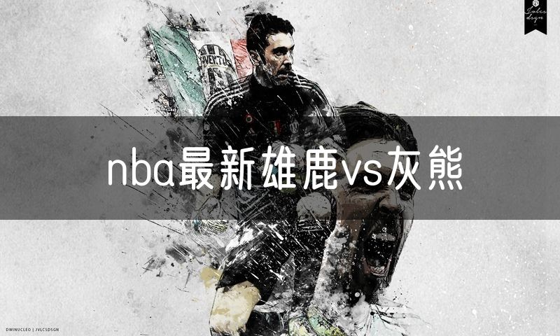 nba最新雄鹿vs灰熊