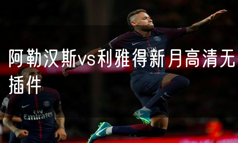 阿勒汉斯vs利雅得新月高清无插件 阿勒汉斯vs利雅得新月高清无插件