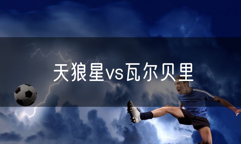 天狼星vs瓦尔贝里 天狼星vs瓦尔贝里