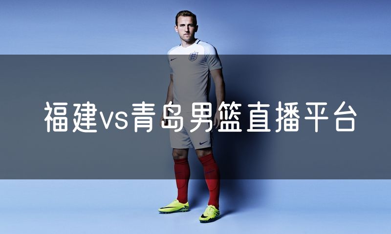 福建vs青岛男篮直播平台