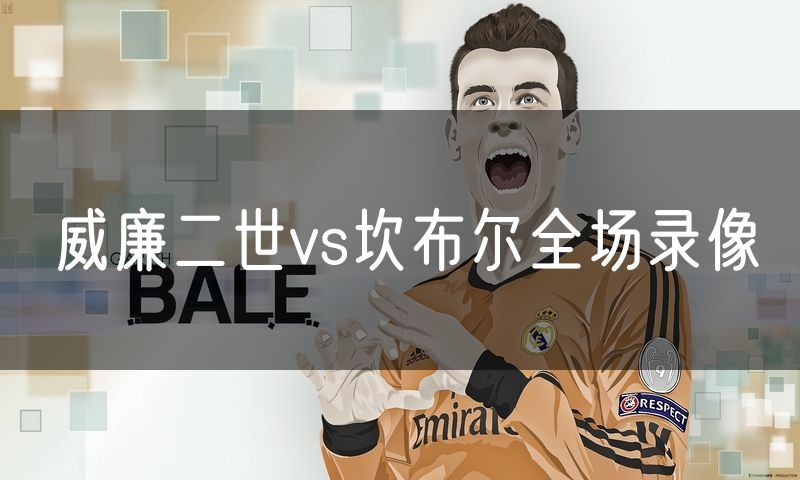 威廉二世vs坎布尔全场录像