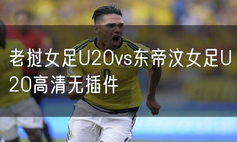 老挝女足U20vs东帝汶女足U20高清无插件 老挝女足U20vs东帝汶女足U20高清无插件