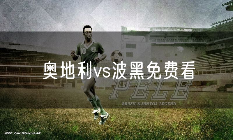 奥地利vs波黑免费看 奥地利vs波黑免费看