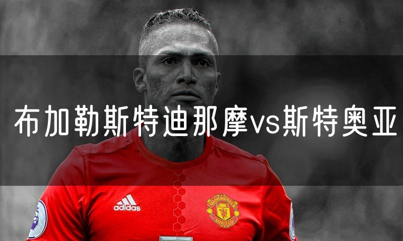 布加勒斯特迪那摩vs斯特奥亚
