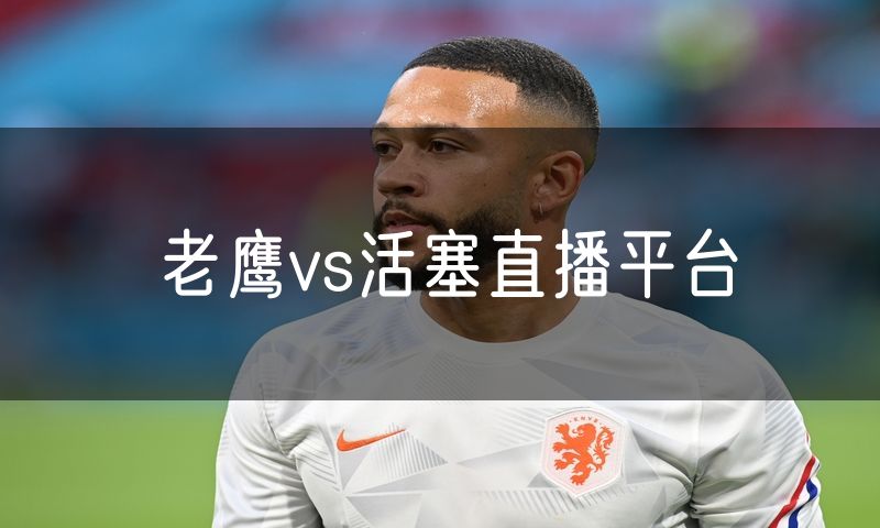 老鹰vs活塞直播平台