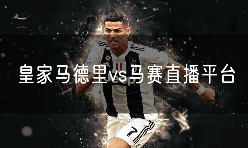 皇家马德里vs马赛直播平台