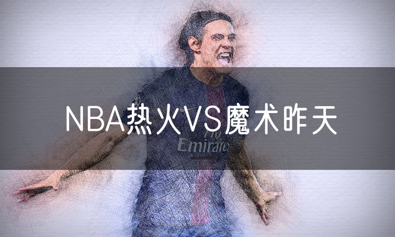 NBA热火VS魔术昨天 NBA热火VS魔术昨天