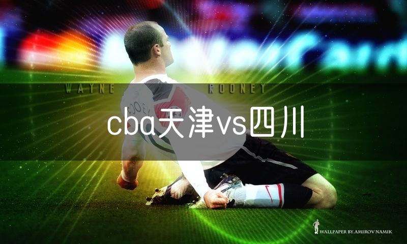 cba天津vs四川 cba天津vs四川