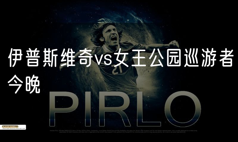 伊普斯维奇vs女王公园巡游者今晚 伊普斯维奇vs女王公园巡游者今晚