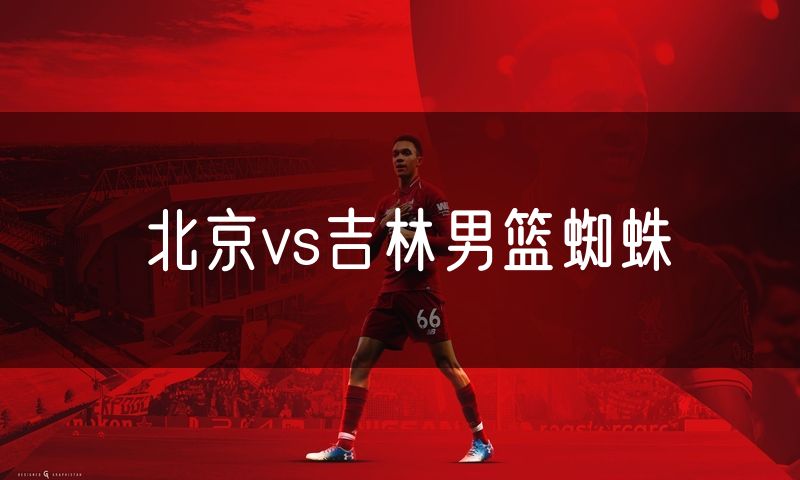 北京vs吉林男篮蜘蛛