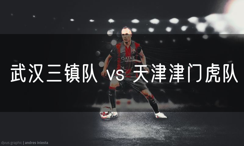 武汉三镇队 vs 天津津门虎队