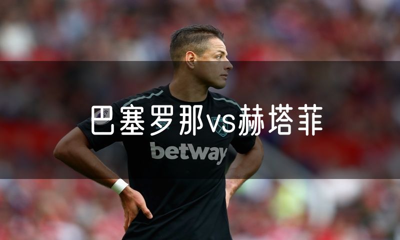 巴塞罗那vs赫塔菲