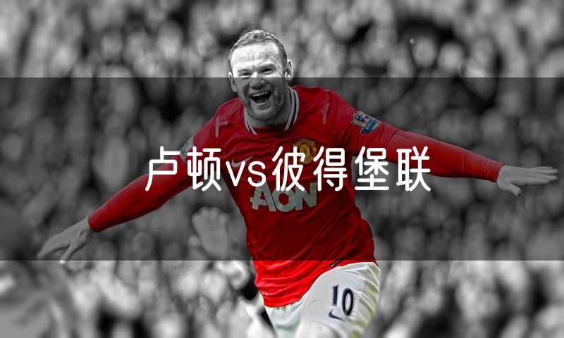 卢顿vs彼得堡联