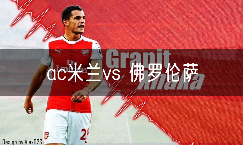 ac米兰vs 佛罗伦萨 ac米兰vs 佛罗伦萨