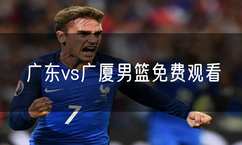 广东vs广厦男篮免费观看 广东vs广厦男篮免费观看
