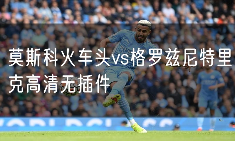 莫斯科火车头vs格罗兹尼特里克高清无插件 莫斯科火车头vs格罗兹尼特里克高清无插件