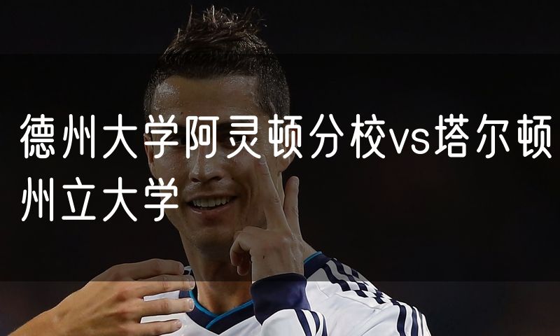 德州大学阿灵顿分校vs塔尔顿州立大学