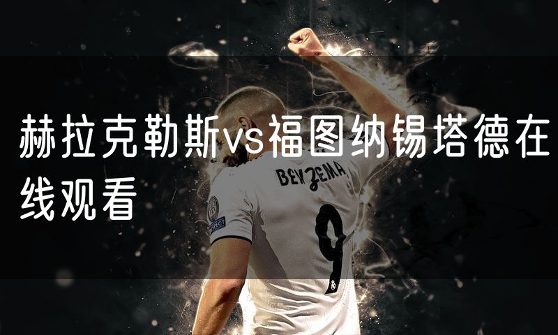 赫拉克勒斯vs福图纳锡塔德在线观看 赫拉克勒斯vs福图纳锡塔德在线观看
