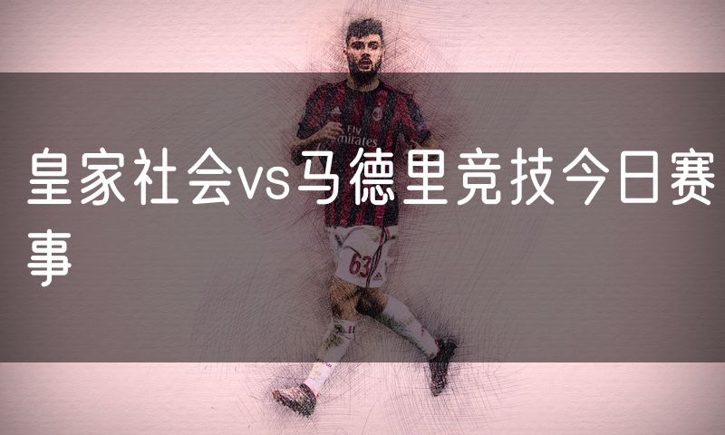 皇家社会vs马德里竞技今日赛事 皇家社会vs马德里竞技今日赛事