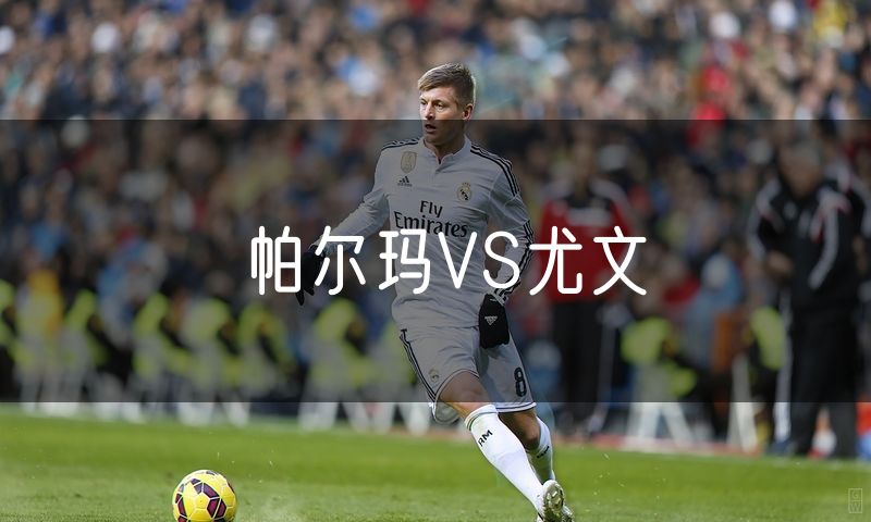 帕尔玛VS尤文 帕尔玛VS尤文