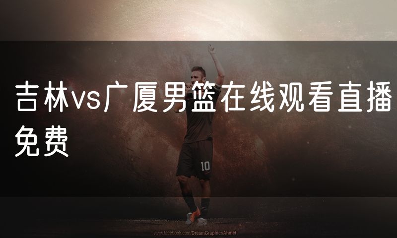 吉林vs广厦男篮在线观看直播免费