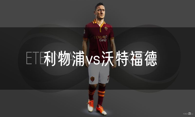 利物浦vs沃特福德 利物浦vs沃特福德