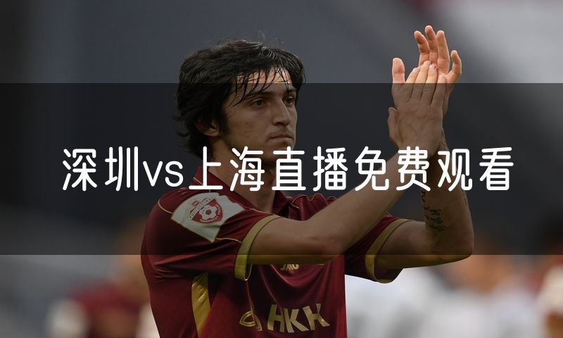 深圳vs上海直播免费观看 深圳vs上海直播免费观看