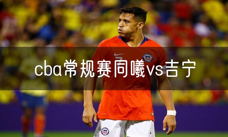 cba常规赛同曦vs吉宁