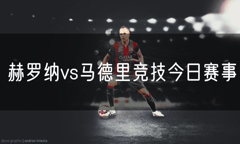 赫罗纳vs马德里竞技今日赛事 赫罗纳vs马德里竞技今日赛事
