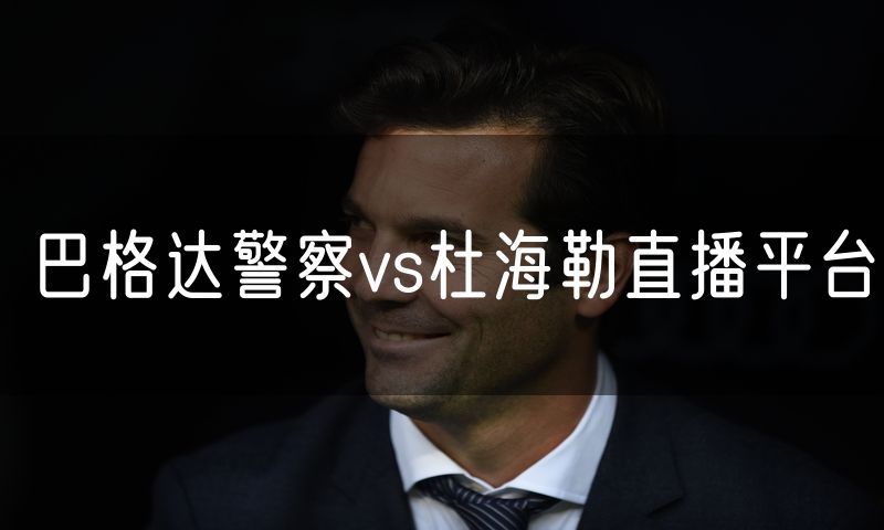 巴格达警察vs杜海勒直播平台